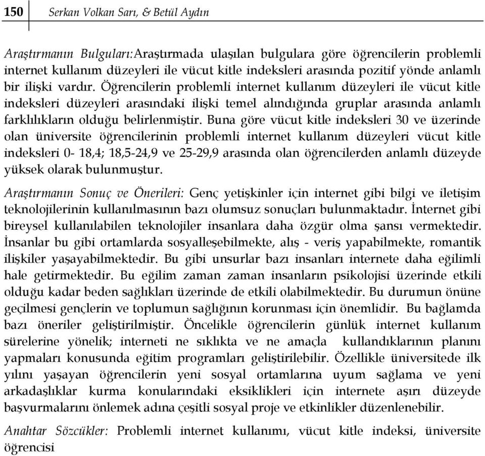 Öğrencilerin problemli internet kullanım düzeyleri ile vücut kitle indeksleri düzeyleri arasındaki ilişki temel alındığında gruplar arasında anlamlı farklılıkların olduğu belirlenmiştir.