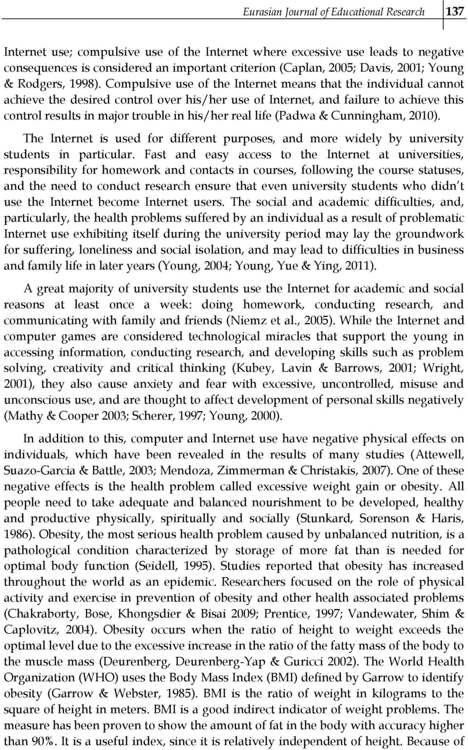 Compulsive use of the Internet means that the individual cannot achieve the desired control over his/her use of Internet, and failure to achieve this control results in major trouble in his/her real