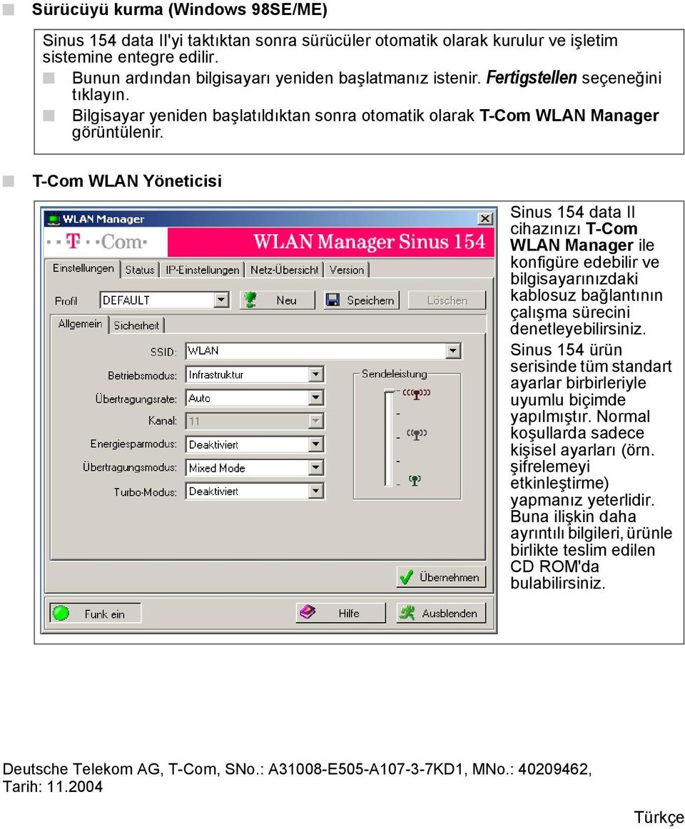 T-Com WLAN Yöneticisi Sins 154 data II cihazınızı T-Com WLAN Manager ile konfigüre edebilir ve bilgisayarınızdaki kablosz bağlantının çalışma sürecini denetleyebilirsiniz.