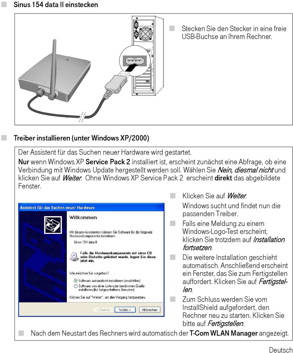 Wählen Sie Nein, diesmal nicht nd klicken Sie af Weiter. Ohne Windows XP Service Pack 2 erscheint direkt das abgebildete Fenster. Klicken Sie af Weiter.