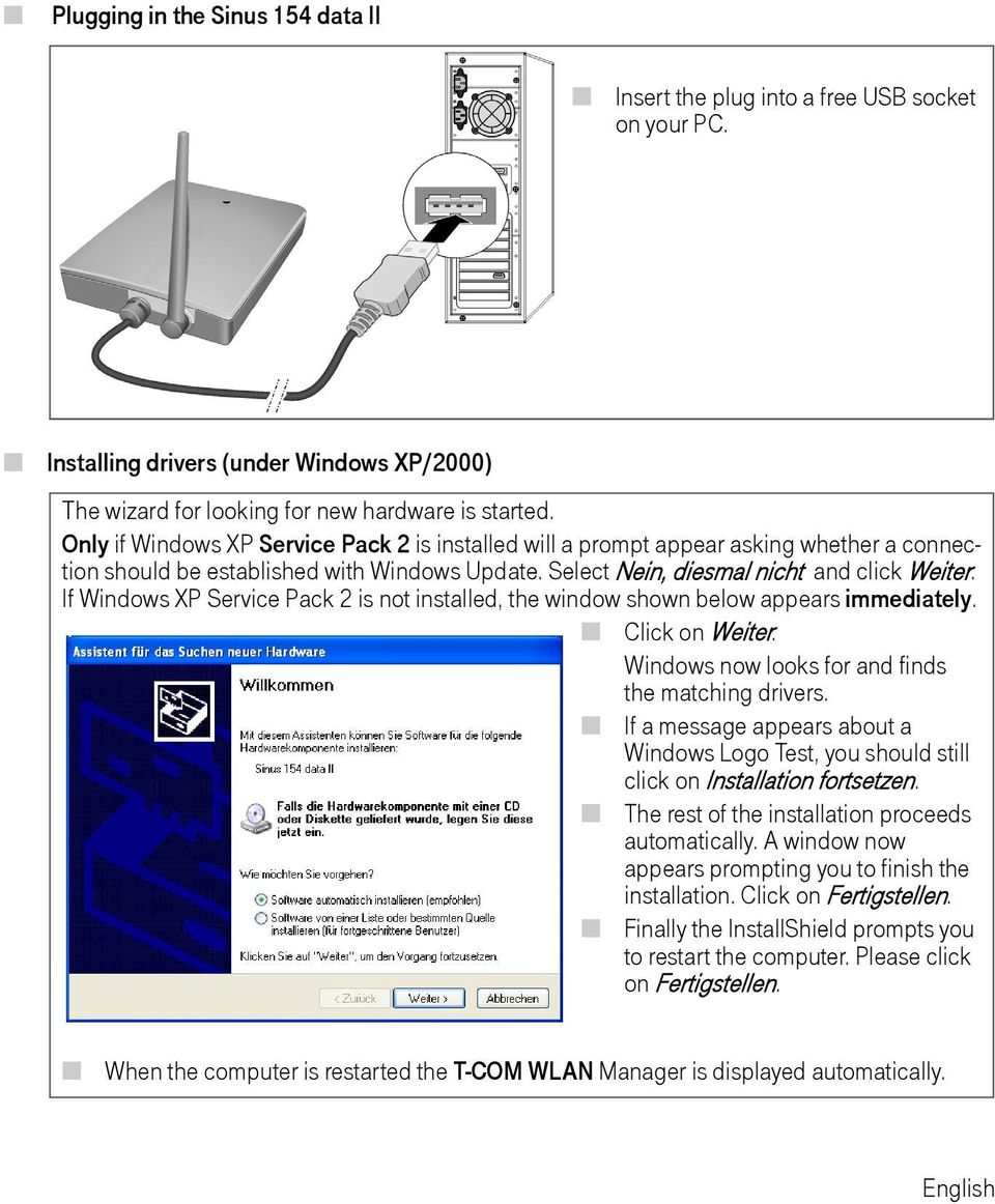 If Windows XP Service Pack 2 is not installed, the window shown below appears immediately. Click on Weiter. Windows now looks for and finds the matching drivers.