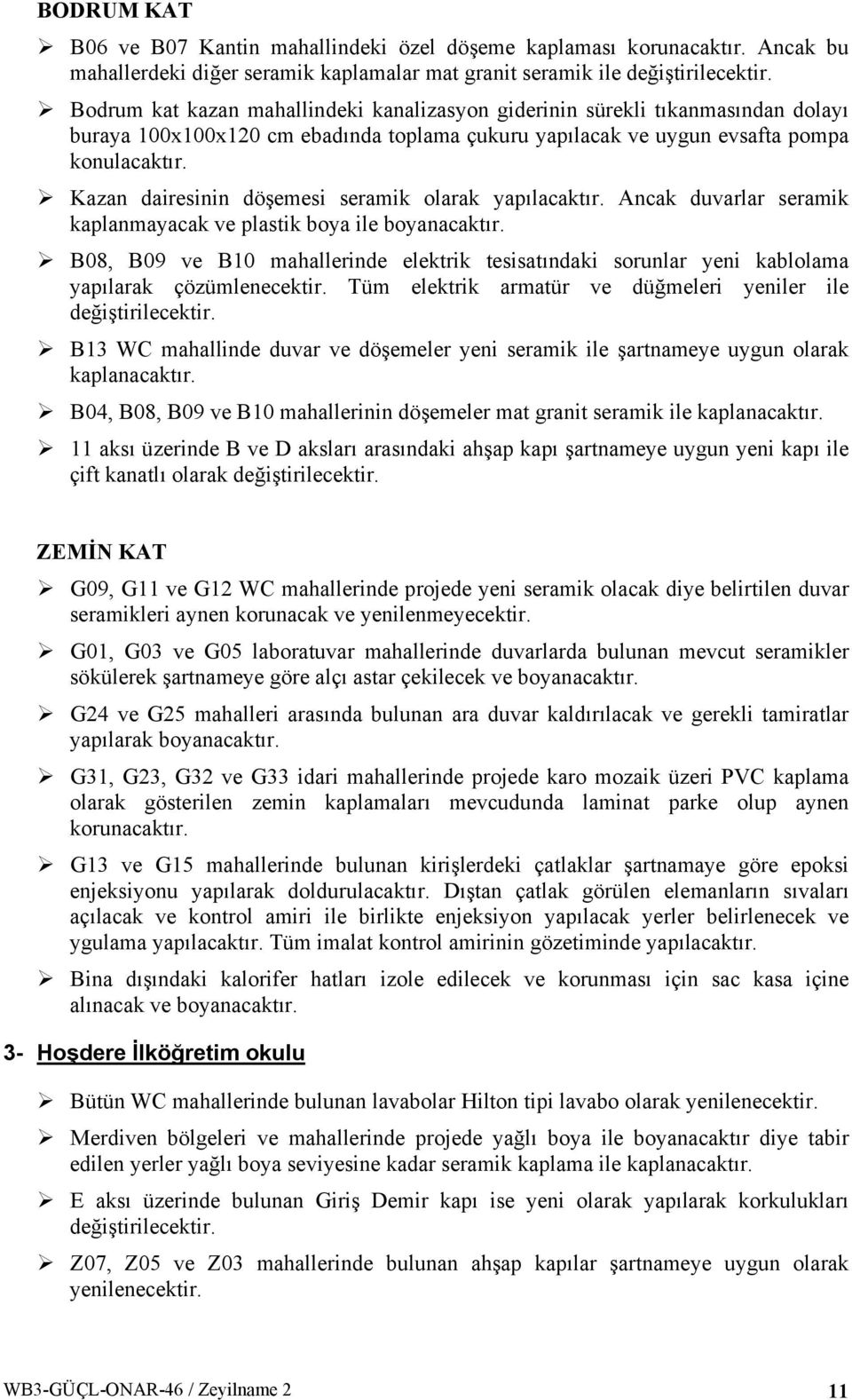 Kazan dairesinin döşemesi seramik olarak yapılacaktır. Ancak duvarlar seramik kaplanmayacak ve plastik boya ile boyanacaktır.