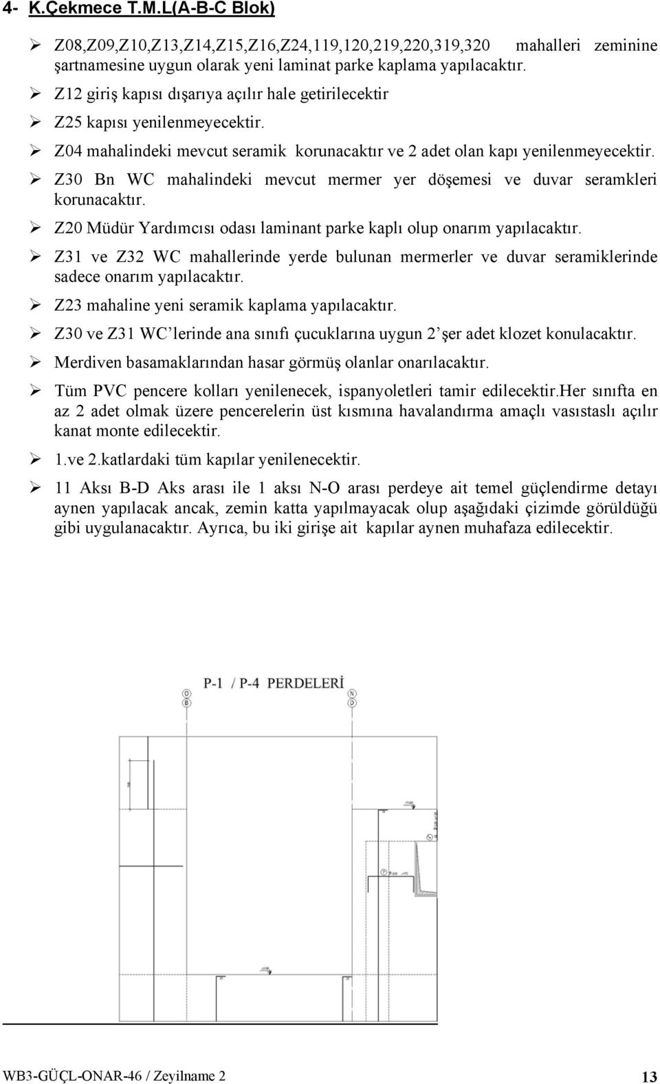 Z30 Bn WC mahalindeki mevcut mermer yer döşemesi ve duvar seramkleri korunacaktır. Z20 Müdür Yardımcısı odası laminant parke kaplı olup onarım yapılacaktır.