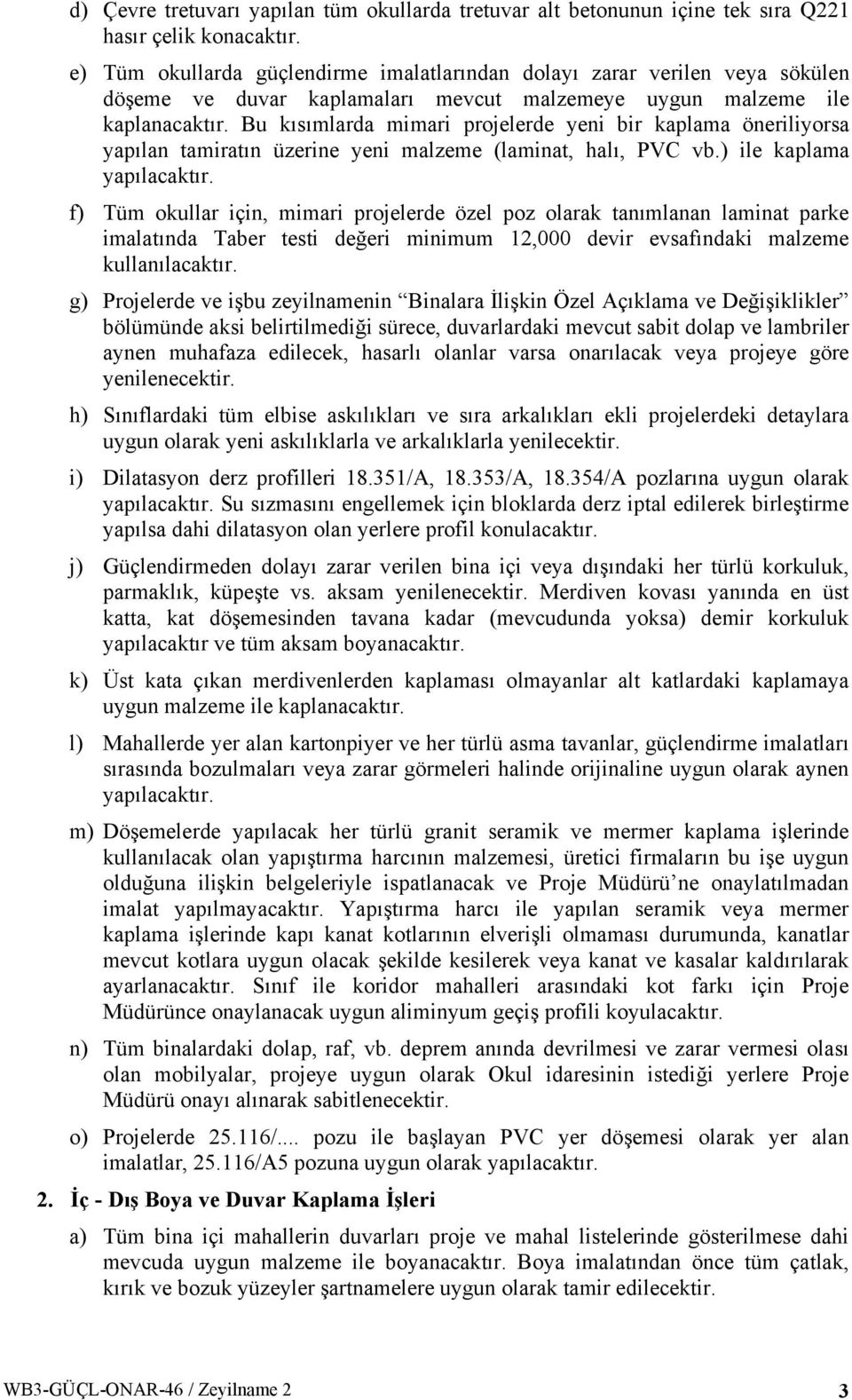 Bu kısımlarda mimari projelerde yeni bir kaplama öneriliyorsa yapılan tamiratın üzerine yeni malzeme (laminat, halı, PVC vb.) ile kaplama yapılacaktır.