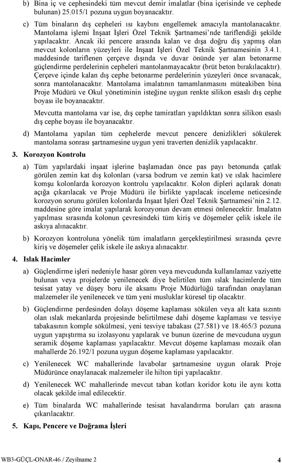 Ancak iki pencere arasında kalan ve dışa doğru diş yapmış olan mevcut kolonların yüzeyleri ile İnşaat İşleri Özel Teknik Şartnamesinin 3.4.1.