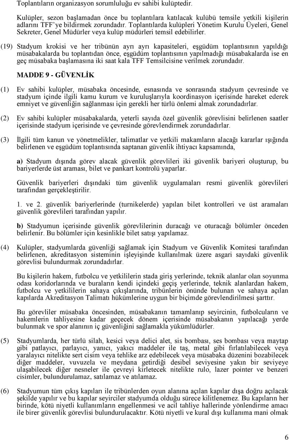 (19) Stadyum krokisi ve her tribünün ayrı ayrı kapasiteleri, eşgüdüm toplantısının yapıldığı müsabakalarda bu toplantıdan önce, eşgüdüm toplantısının yapılmadığı müsabakalarda ise en geç müsabaka