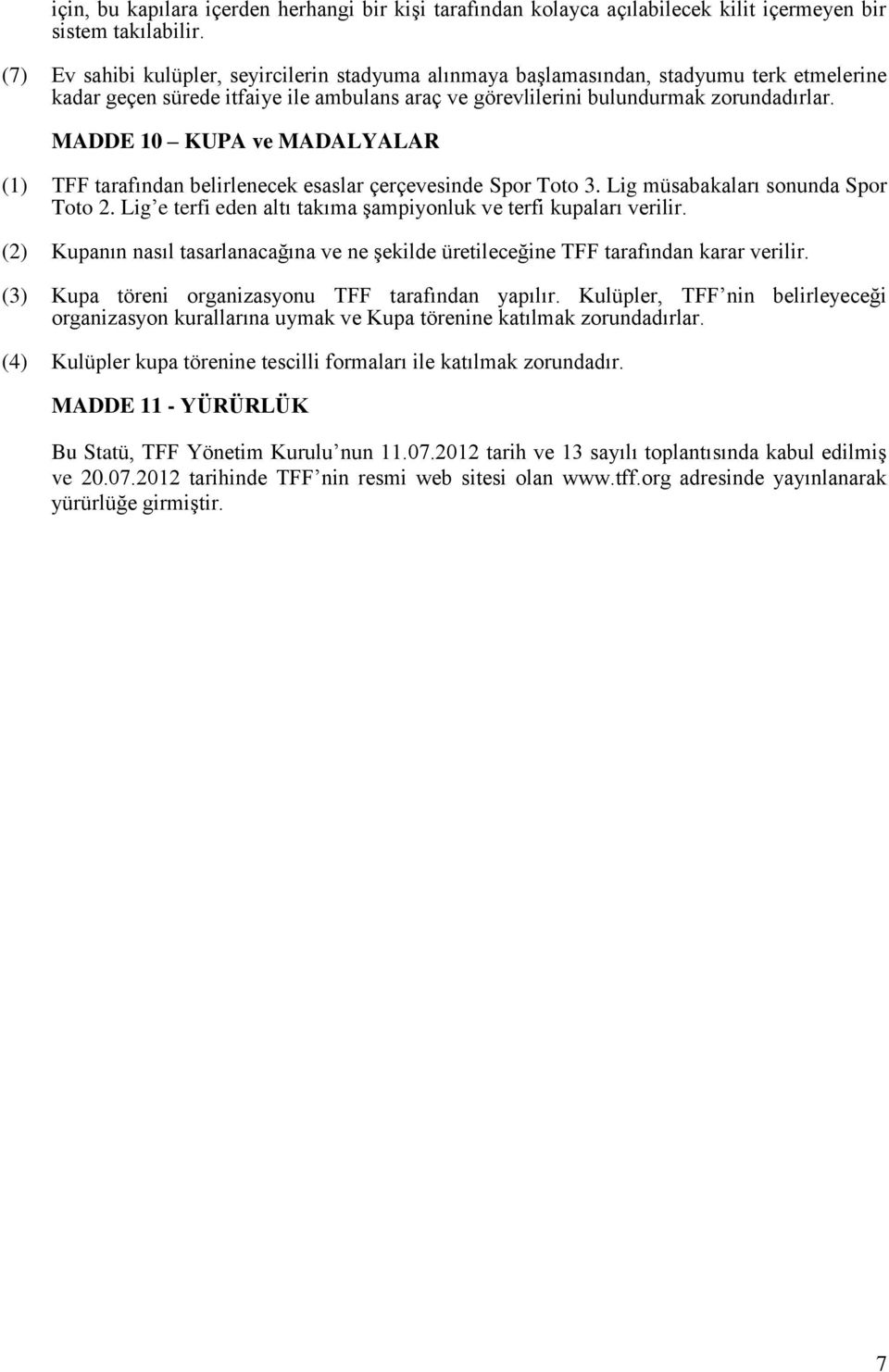 MADDE 10 KUPA ve MADALYALAR (1) TFF tarafından belirlenecek esaslar çerçevesinde Spor Toto 3. Lig müsabakaları sonunda Spor Toto 2. Lig e terfi eden altı takıma şampiyonluk ve terfi kupaları verilir.