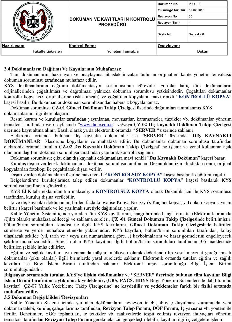 edilir. KYS dokümanlarının dağıtımı dokümantasyon sorumlusunun görevidir. Formlar hariç tüm dokümanların orijinallerinden çoğaltılması ve dağıtılması yalnızca doküman sorumlusu yetkisindedir.