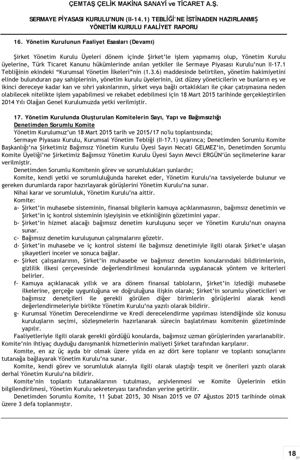 6) maddesinde belirtilen, yönetim hakimiyetini elinde bulunduran pay sahiplerinin, yönetim kurulu üyelerinin, üst düzey yöneticilerin ve bunların eş ve ikinci dereceye kadar kan ve sıhri