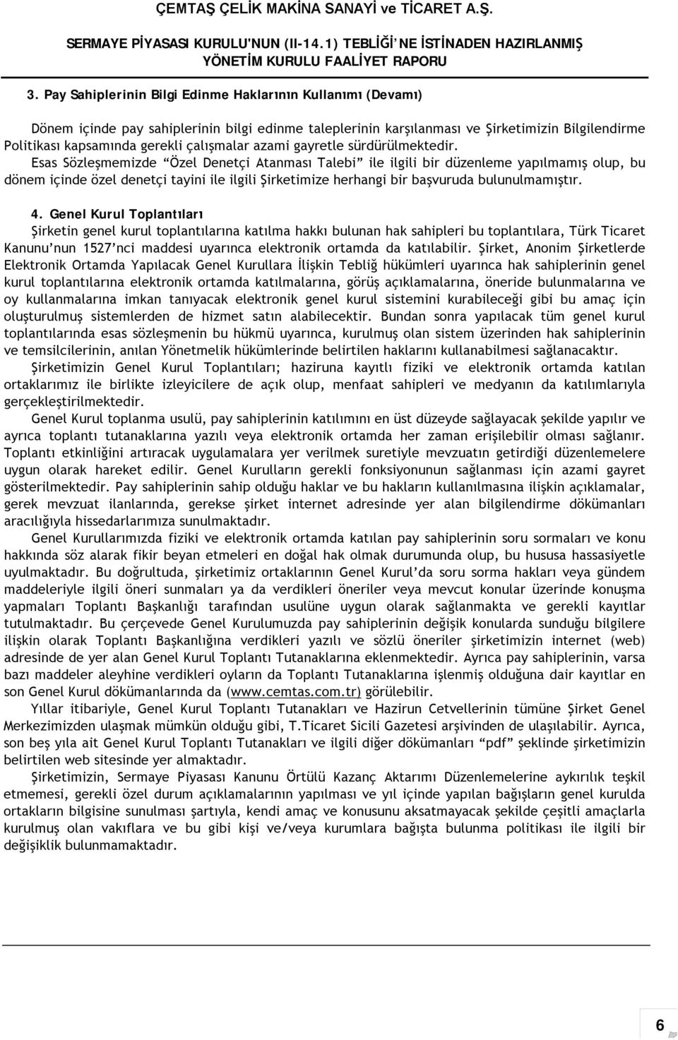 Esas Sözleşmemizde Özel Denetçi Atanması Talebi ile ilgili bir düzenleme yapılmamış olup, bu dönem içinde özel denetçi tayini ile ilgili Şirketimize herhangi bir başvuruda bulunulmamıştır. 4.