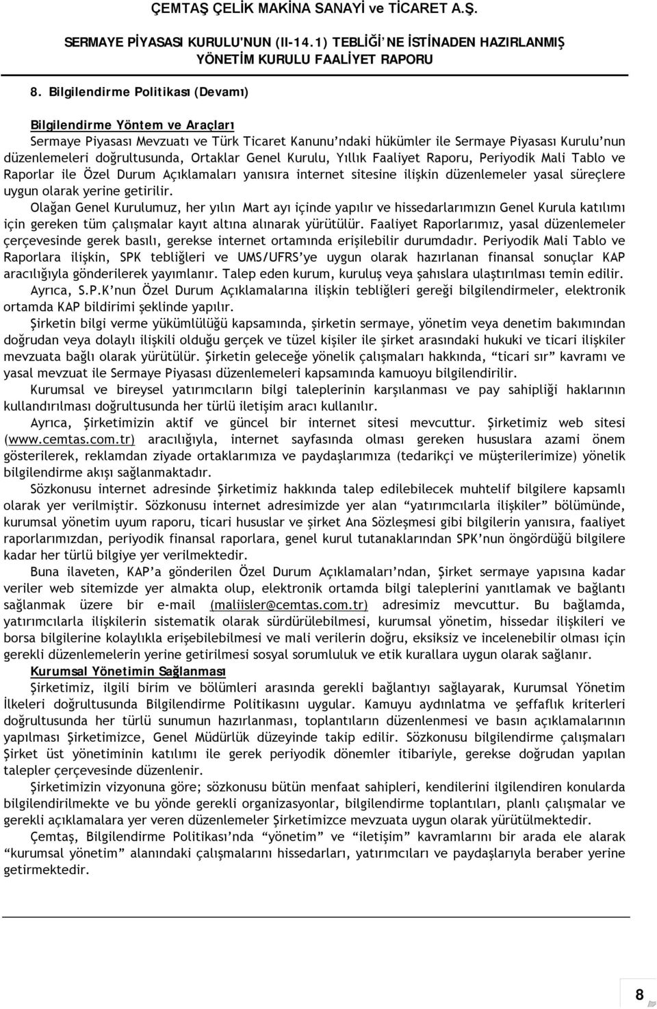 getirilir. Olağan Genel Kurulumuz, her yılın Mart ayı içinde yapılır ve hissedarlarımızın Genel Kurula katılımı için gereken tüm çalışmalar kayıt altına alınarak yürütülür.