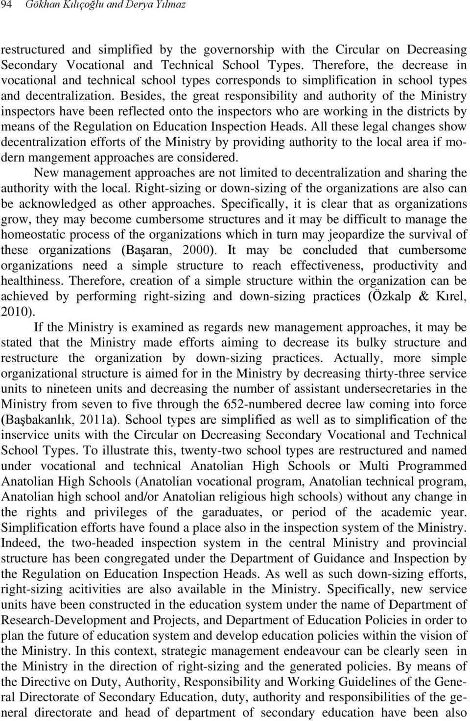 Besides, the great responsibility and authority of the Ministry inspectors have been reflected onto the inspectors who are working in the districts by means of the Regulation on Education Inspection