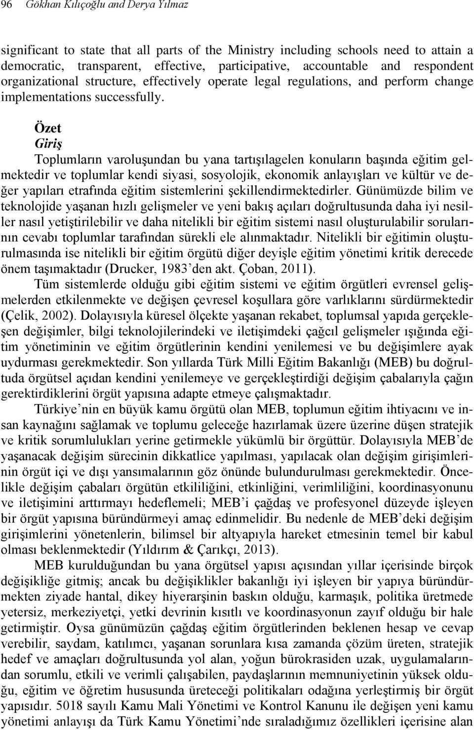 Özet Giriş Toplumların varoluşundan bu yana tartışılagelen konuların başında eğitim gelmektedir ve toplumlar kendi siyasi, sosyolojik, ekonomik anlayışları ve kültür ve değer yapıları etrafında