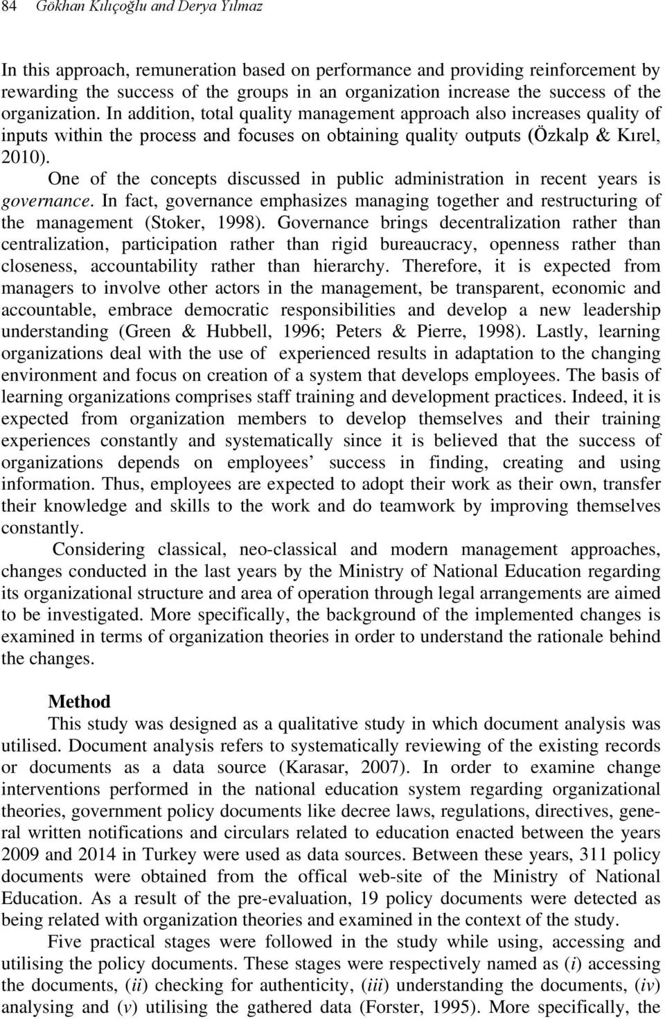 One of the concepts discussed in public administration in recent years is governance. In fact, governance emphasizes managing together and restructuring of the management (Stoker, 1998).