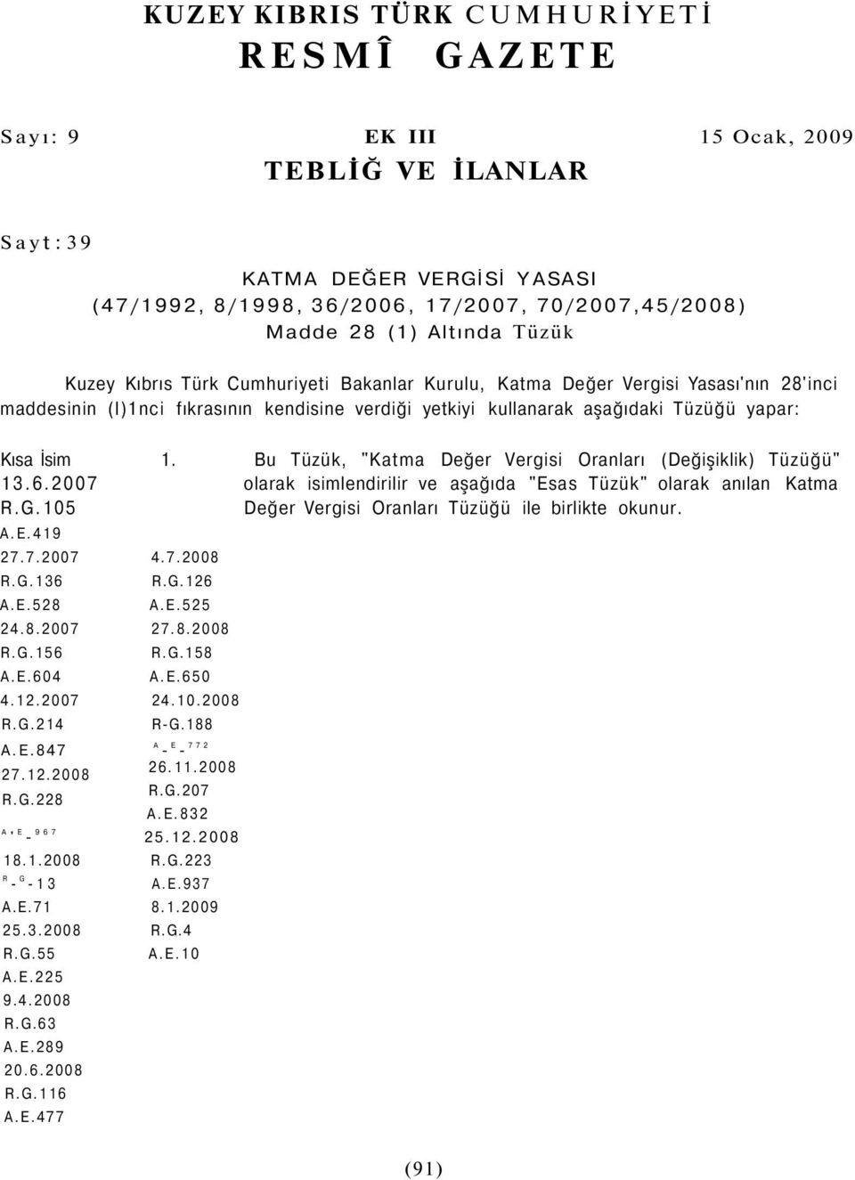 Bu Tüzük, "Katma Değer Vergisi Oranları (Değişiklik) Tüzüğü" 13.6.2007 olarak isimlendirilir ve aşağıda "Esas Tüzük" olarak anılan Katma R.G.105 Değer Vergisi Oranları Tüzüğü ile birlikte okunur. A.E.419 27.