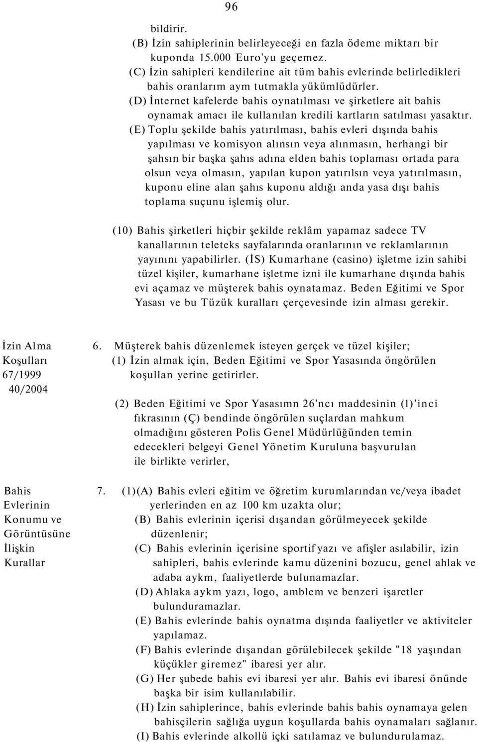 (D) İnternet kafelerde bahis oynatılması ve şirketlere ait bahis oynamak amacı ile kullanılan kredili kartların satılması yasaktır.