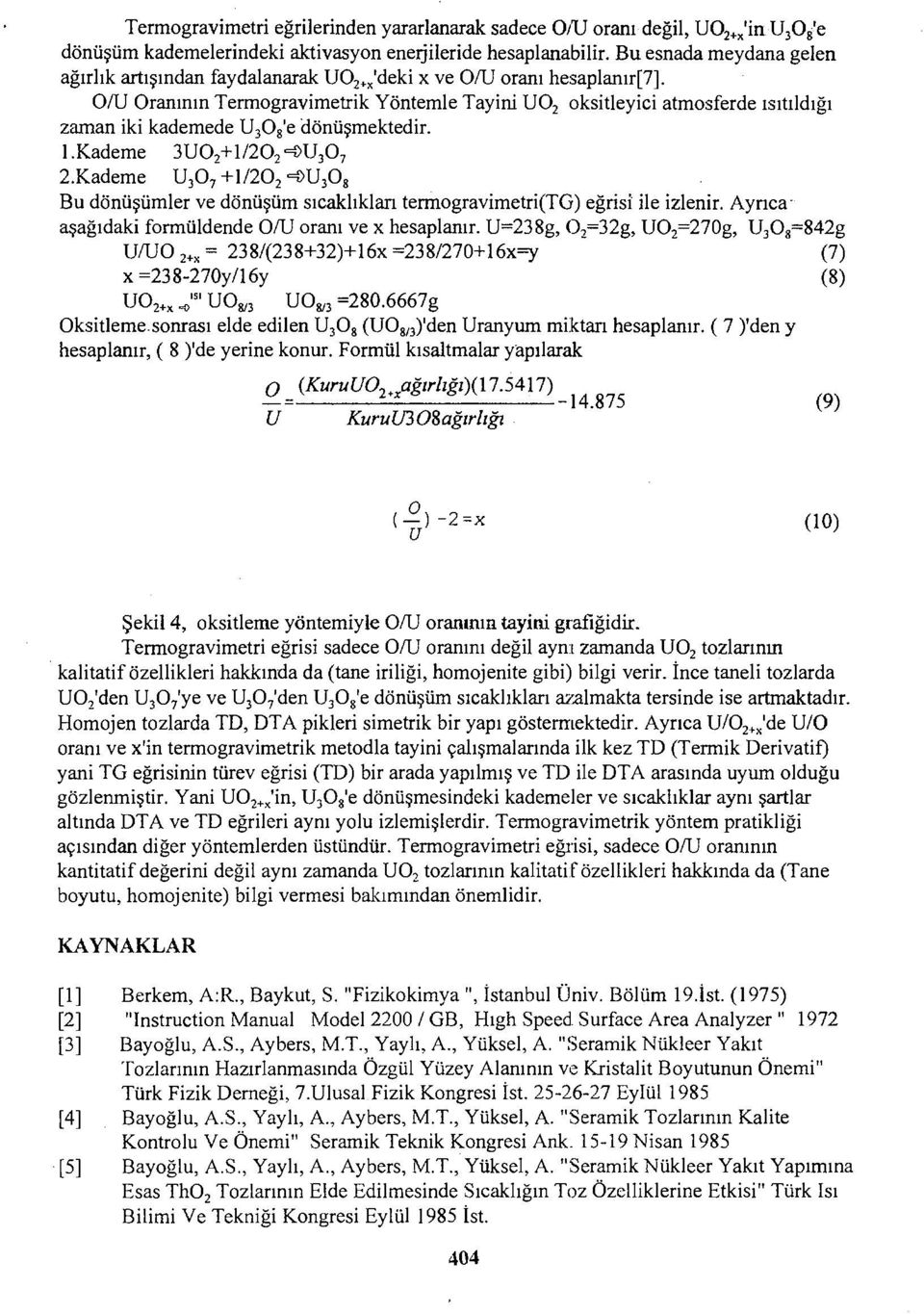 O/U Oranının Termogravimetrik Yöntemle Tayini UO 2 oksitleyici atmosferde ısıtıldığı zaman iki kademede U 3 O g 'e dönüşmektedir. 1.Kademe 3UO 2 +l/2o 2 =0U 3 O 7 2.