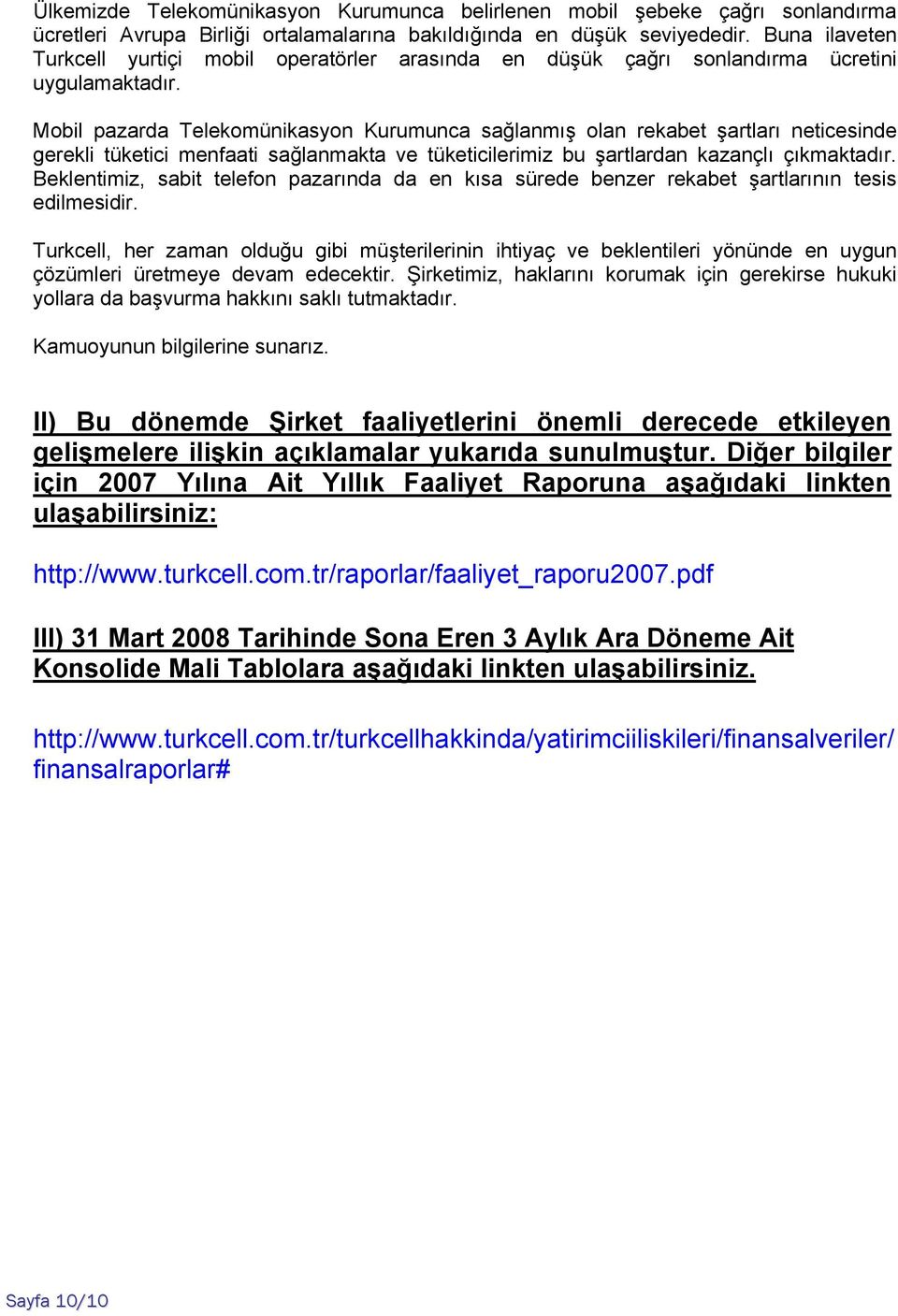 Mobil pazarda Telekomünikasyon Kurumunca sağlanmış olan rekabet şartları neticesinde gerekli tüketici menfaati sağlanmakta ve tüketicilerimiz bu şartlardan kazançlı çıkmaktadır.