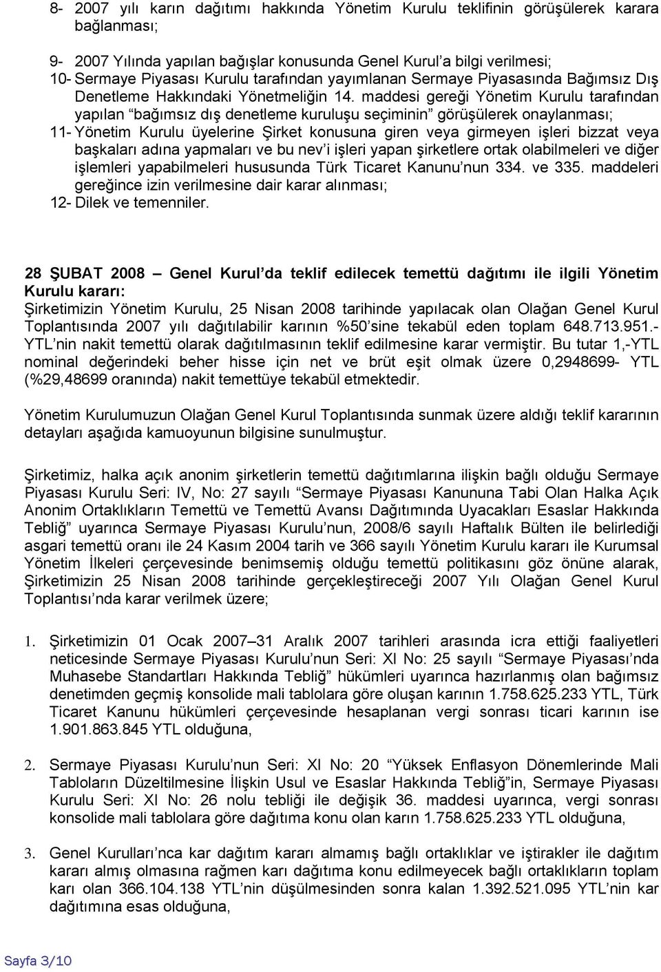 maddesi gereği Yönetim Kurulu tarafından yapılan bağımsız dış denetleme kuruluşu seçiminin görüşülerek onaylanması; 11- Yönetim Kurulu üyelerine Şirket konusuna giren veya girmeyen işleri bizzat veya