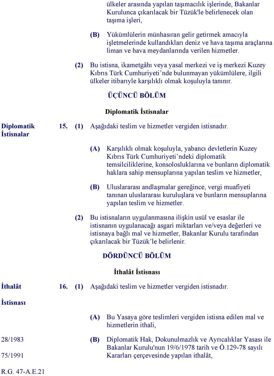 (2) Bu istisna, ikametgâhı veya yasal merkezi ve iş merkezi Kuzey Kıbrıs Türk Cumhuriyeti nde bulunmayan yükümlülere, ilgili ülkeler itibarıyle karşılıklı olmak koşuluyla tanınır.