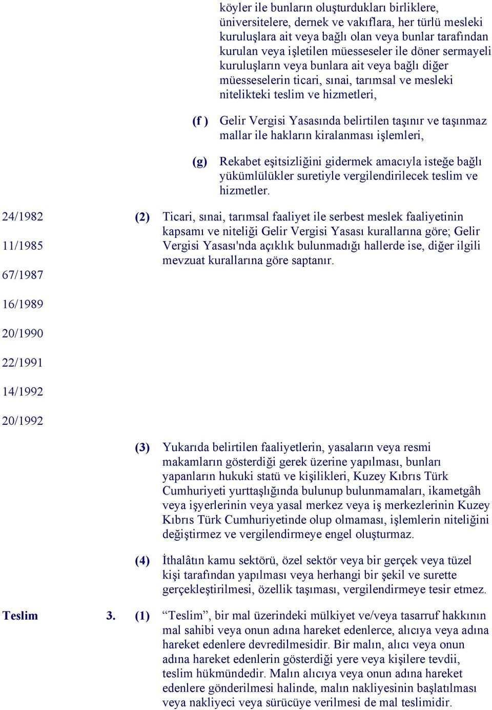 taşınmaz mallar ile hakların kiralanması işlemleri, (g) Rekabet eşitsizliğini gidermek amacıyla isteğe bağlı yükümlülükler suretiyle vergilendirilecek teslim ve hizmetler.