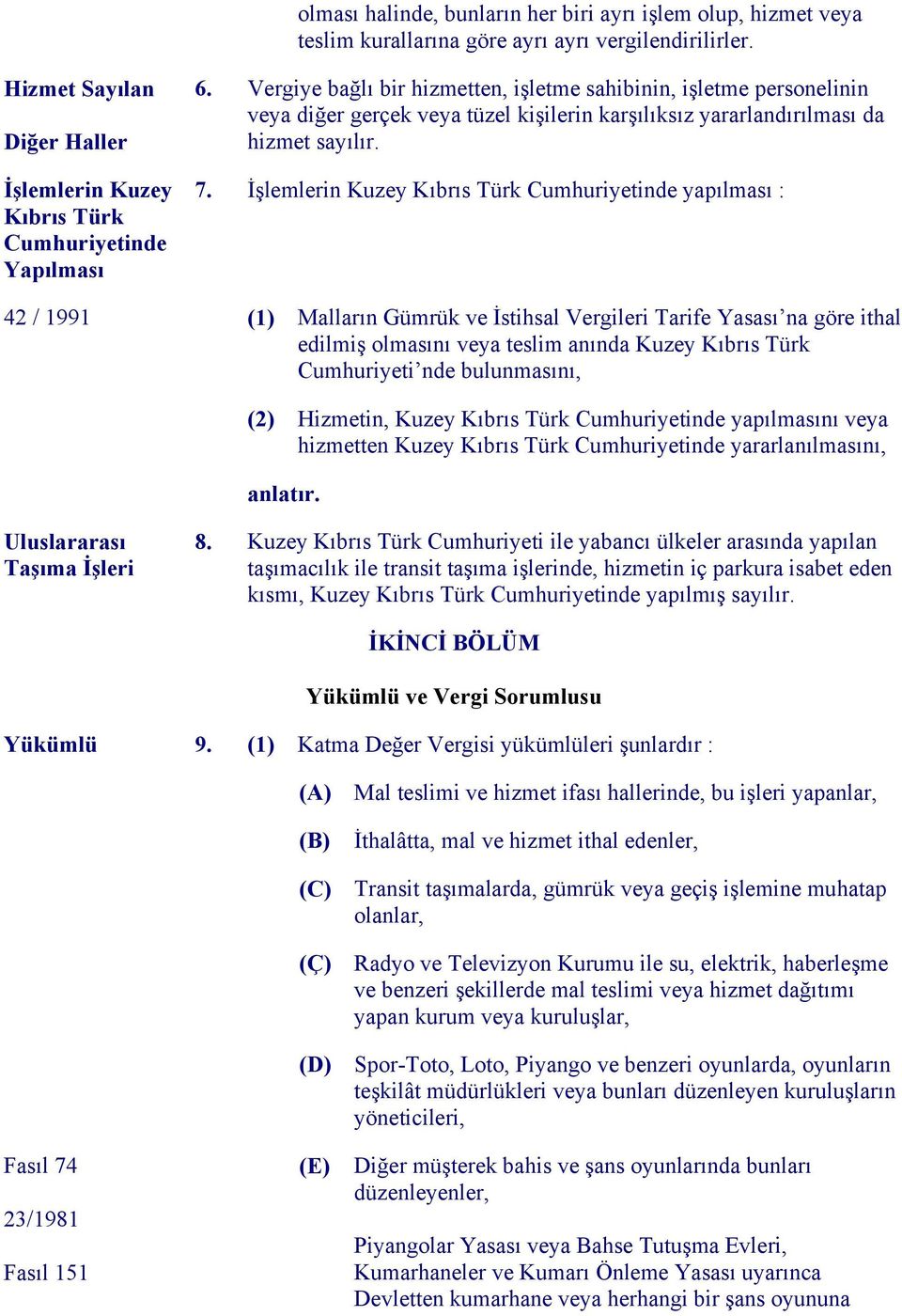 Vergiye bağlı bir hizmetten, işletme sahibinin, işletme personelinin veya diğer gerçek veya tüzel kişilerin karşılıksız yararlandırılması da hizmet sayılır. 7.