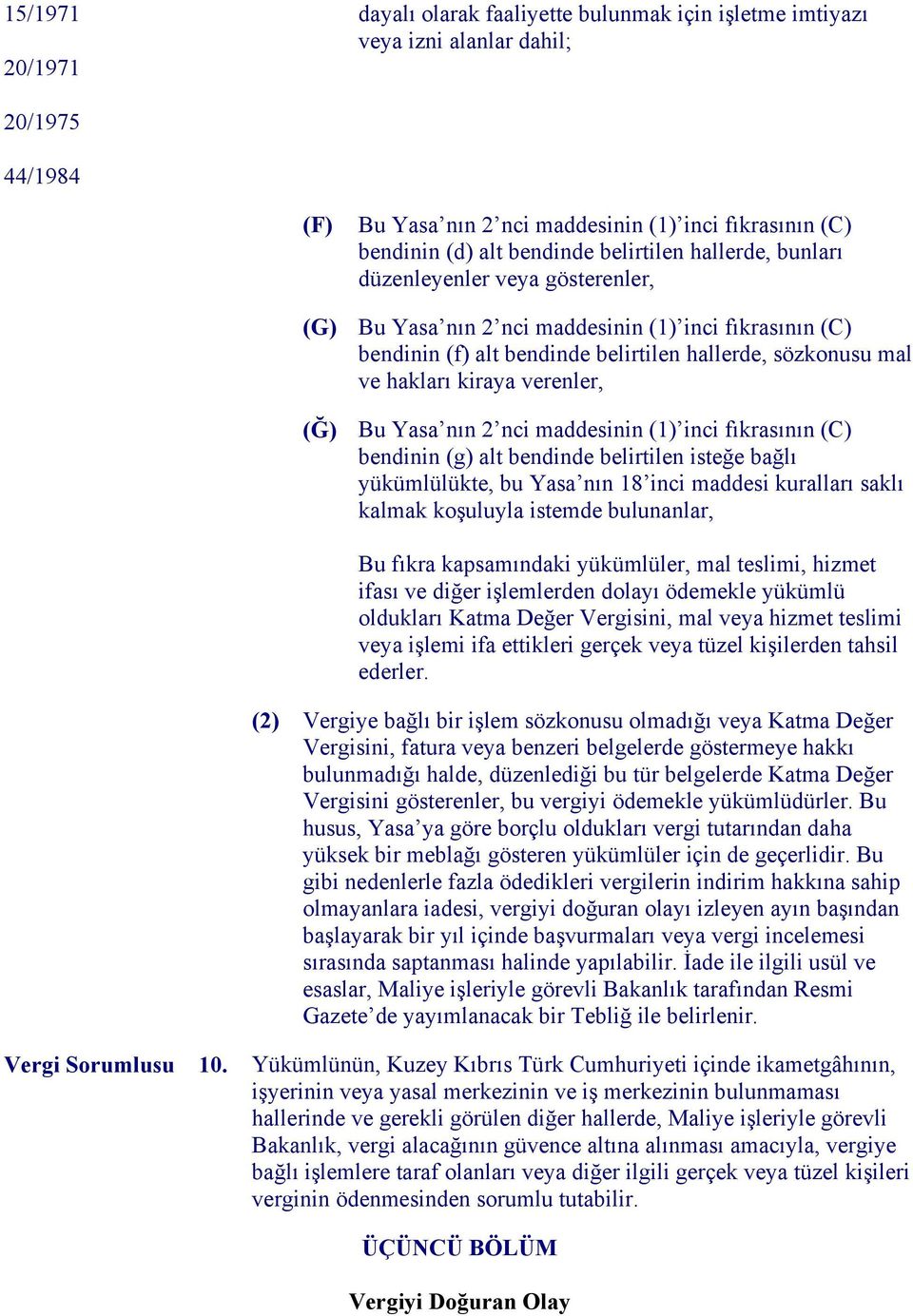 verenler, (Ğ) Bu Yasa nın 2 nci maddesinin (1) inci fıkrasının (C) bendinin (g) alt bendinde belirtilen isteğe bağlı yükümlülükte, bu Yasa nın 18 inci maddesi kuralları saklı kalmak koşuluyla istemde