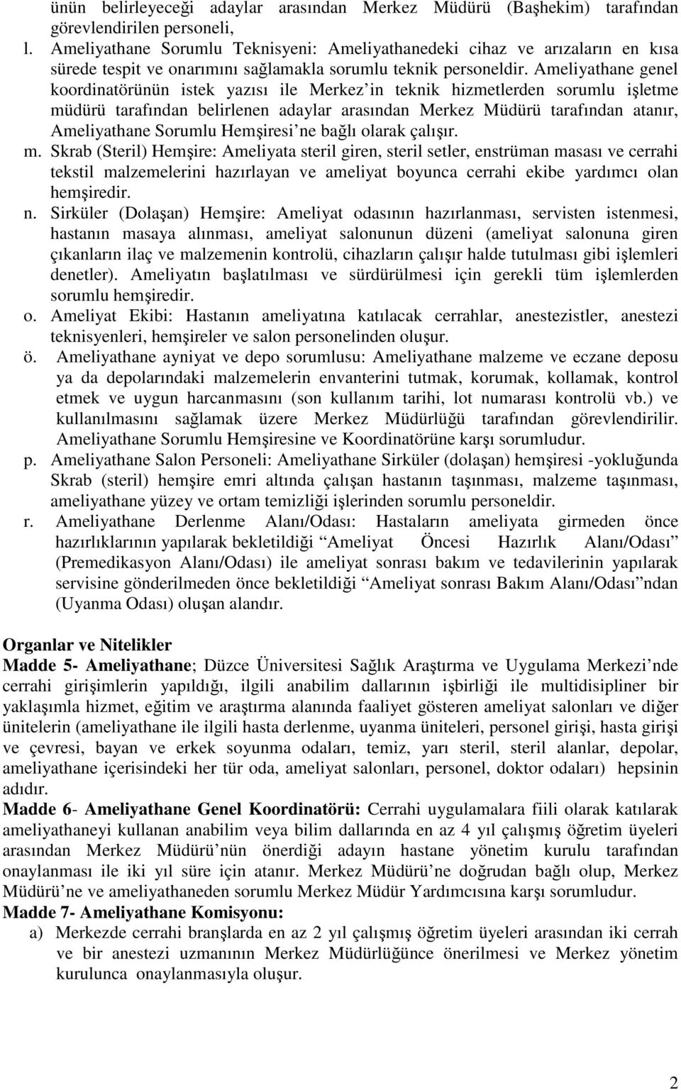 Ameliyathane genel koordinatörünün istek yazısı ile Merkez in teknik hizmetlerden sorumlu işletme müdürü tarafından belirlenen adaylar arasından Merkez Müdürü tarafından atanır, Ameliyathane Sorumlu