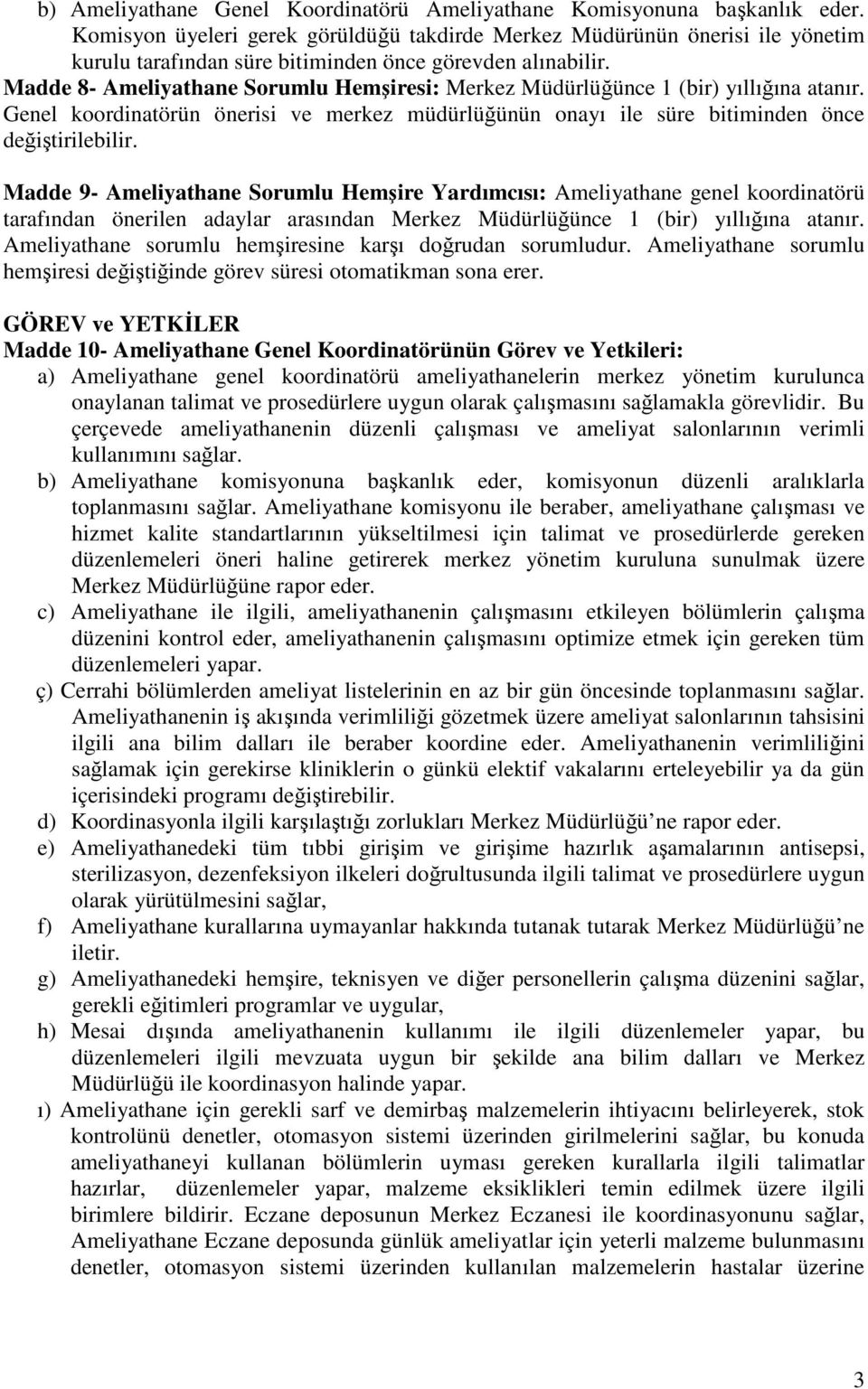 Madde 8- Ameliyathane Sorumlu Hemşiresi: Merkez Müdürlüğünce 1 (bir) yıllığına atanır. Genel koordinatörün önerisi ve merkez müdürlüğünün onayı ile süre bitiminden önce değiştirilebilir.