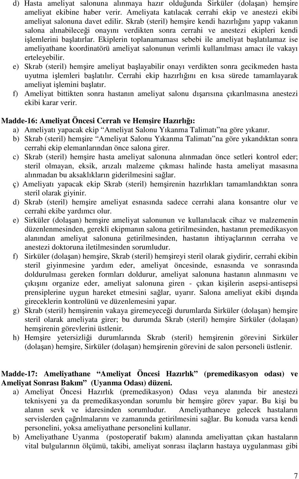 Ekiplerin toplanamaması sebebi ile ameliyat başlatılamaz ise ameliyathane koordinatörü ameliyat salonunun verimli kullanılması amacı ile vakayı erteleyebilir.