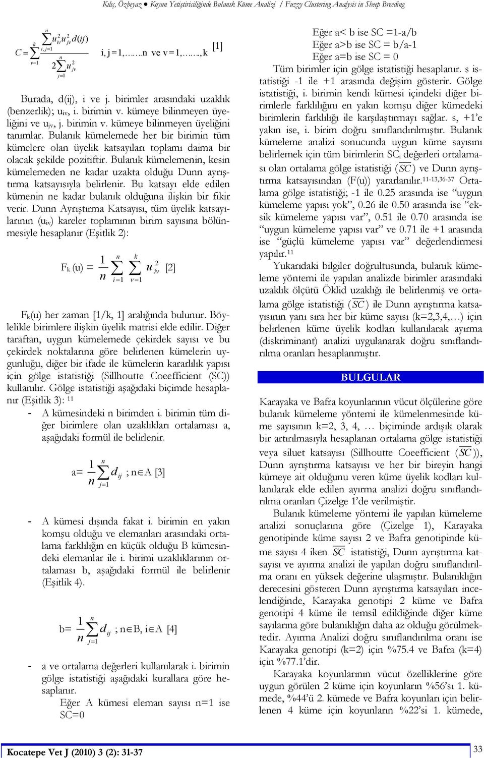 Bula k kümelemede her bir birimi tüm kümelere ola üyelik katsay lar toplam daima bir olacak ekilde pozitiftir.