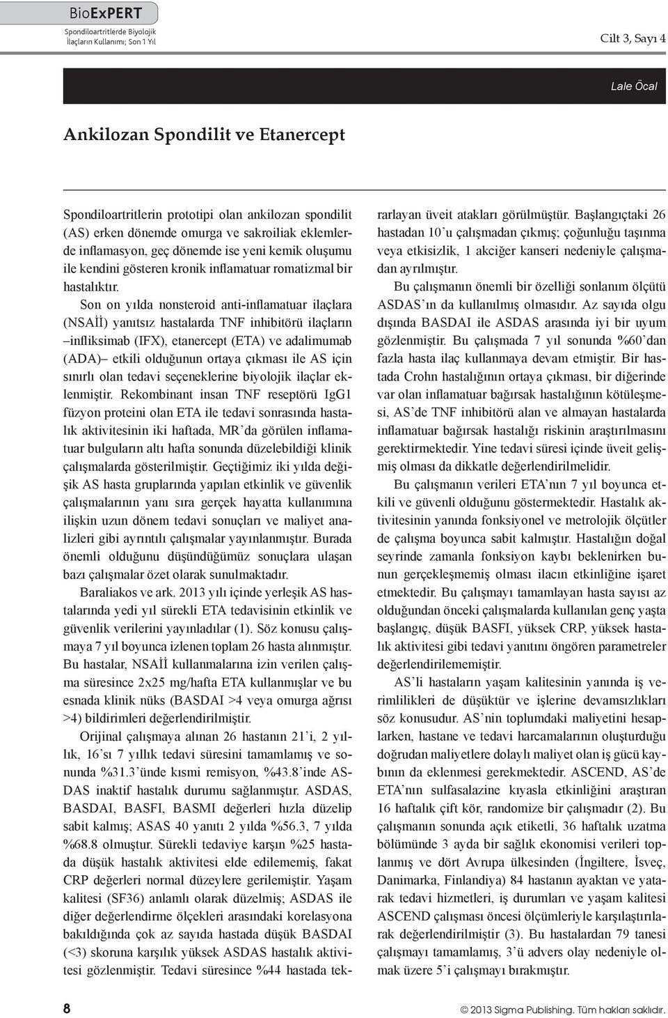 Son on yılda nonsteroid anti-inflamatuar ilaçlara (NSAİİ) yanıtsız hastalarda TNF inhibitörü ilaçların infliksimab (IFX), etanercept (ETA) ve adalimumab (ADA) etkili olduğunun ortaya çıkması ile AS