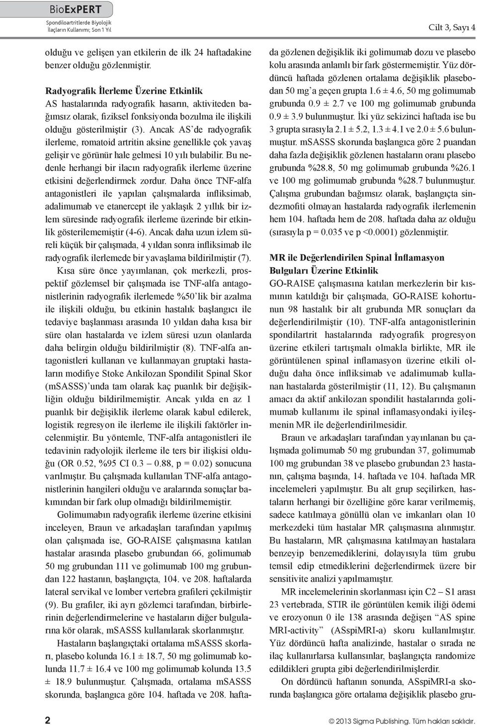 Ancak AS de radyografik ilerleme, romatoid artritin aksine genellikle çok yavaş gelişir ve görünür hale gelmesi 10 yılı bulabilir.