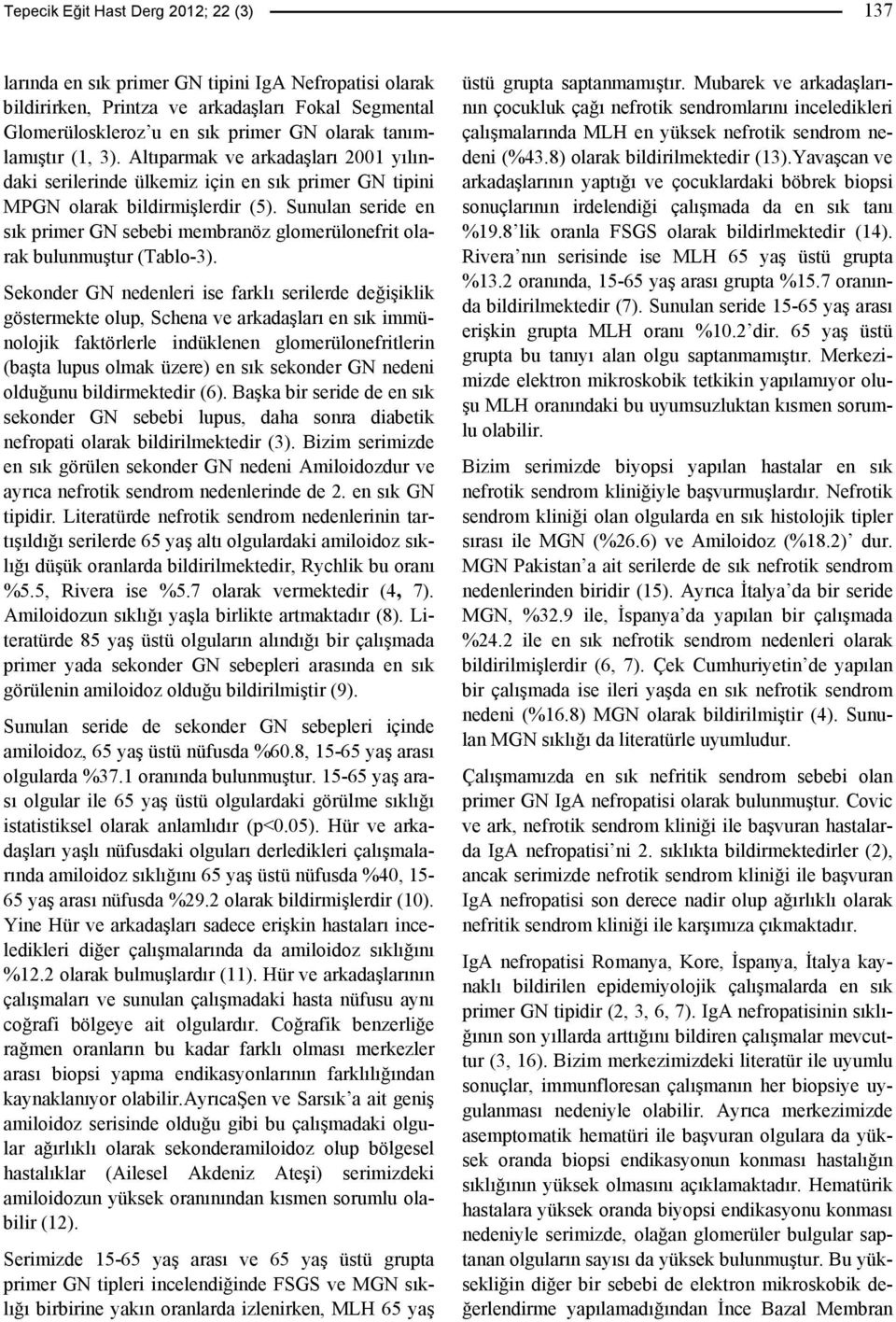 Sunulan seride en sık primer GN sebebi membranöz glomerülonefrit olarak bulunmuştur (Tablo-3).