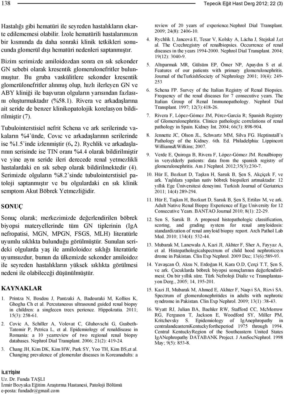 Bizim serimizde amiloidozdan sonra en sık sekonder GN sebebi olarak kresentik glomerulonefritler bulunmuştur.