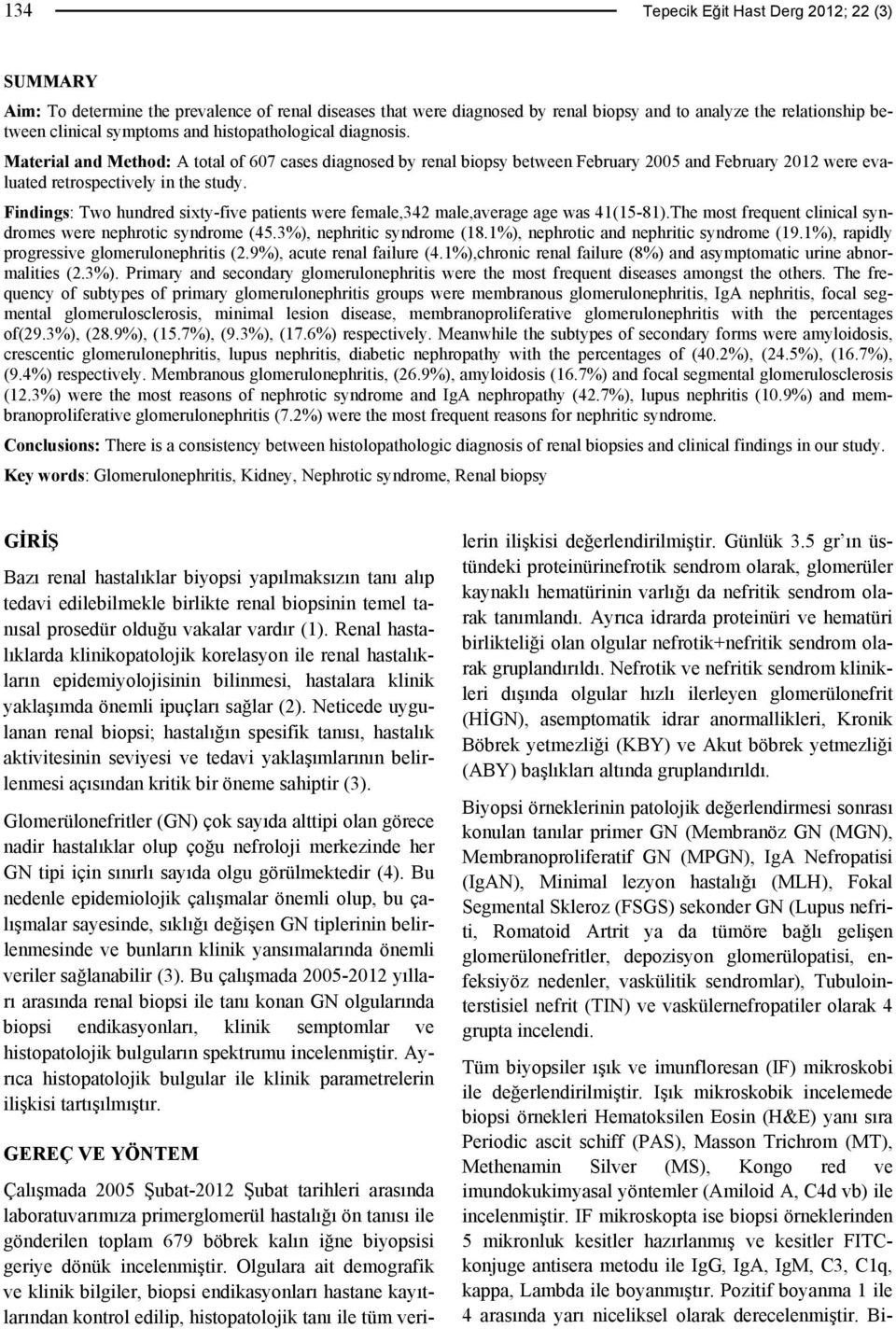 Findings: Two hundred sixty-five patients were female,342 male,average age was 41(15-81).The most frequent clinical syndromes were nephrotic syndrome (45.3%), nephritic syndrome (18.