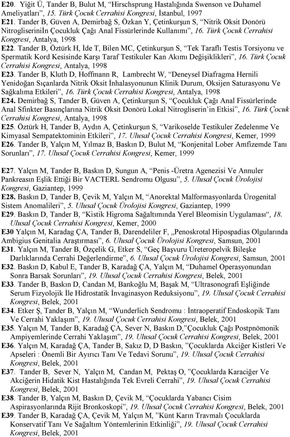 Tander B, Öztürk H, İde T, Bilen MC, Çetinkurşun S, Tek Taraflı Testis Torsiyonu ve Spermatik Kord Kesisinde Karşı Taraf Testikuler Kan Akımı Değişiklikleri, 16.