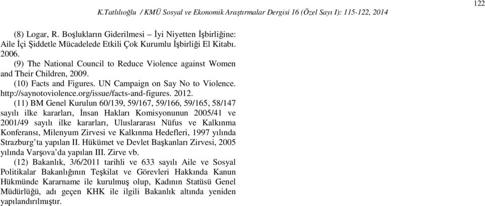 (11) BM Genel Kurulun 60/139, 59/167, 59/166, 59/165, 58/147 sayılı ilke kararları, Đnsan Hakları Komisyonunun 2005/41 ve 2001/49 sayılı ilke kararları, Uluslararası Nüfus ve Kalkınma Konferansı,