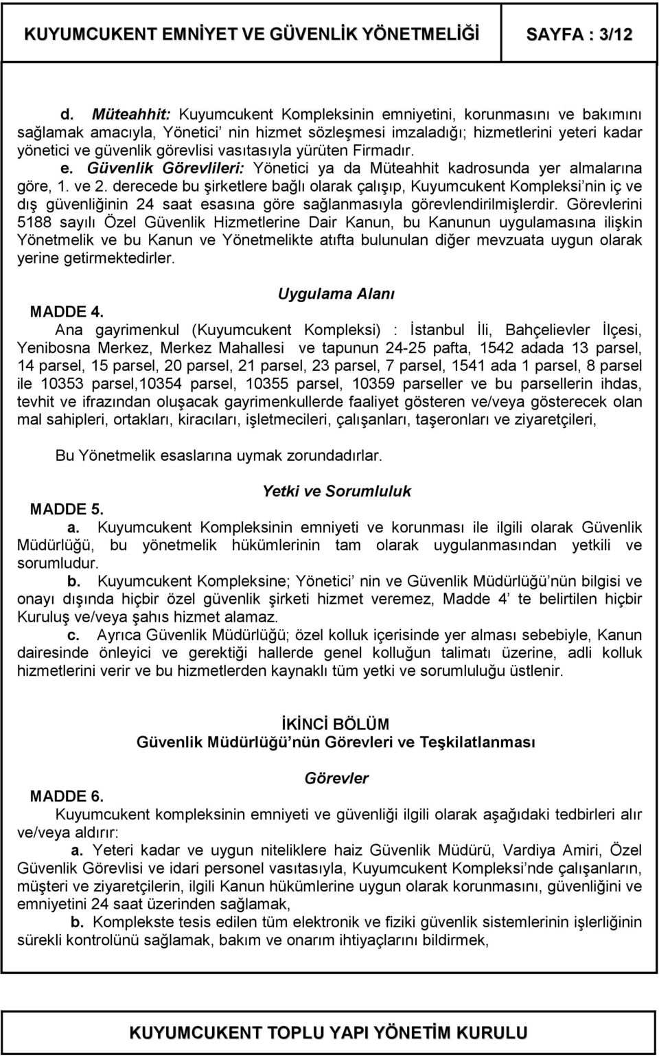 vasıtasıyla yürüten Firmadır. e. Güvenlik Görevlileri: Yönetici ya da Müteahhit kadrosunda yer almalarına göre, 1. ve 2.