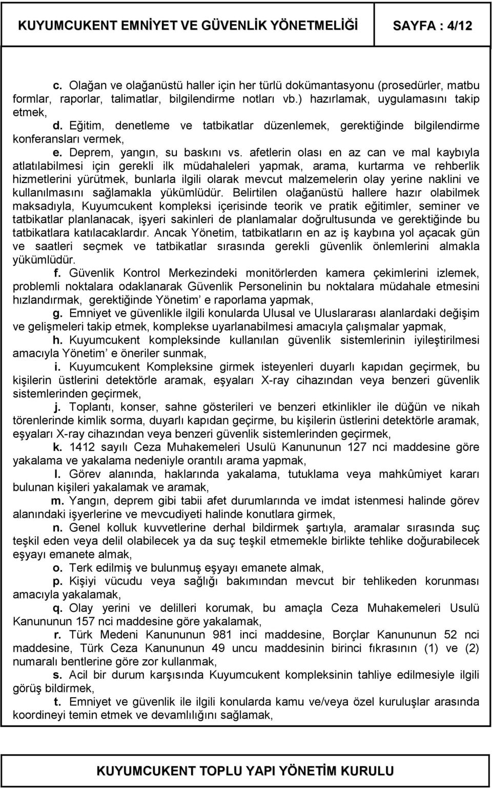 afetlerin olası en az can ve mal kaybıyla atlatılabilmesi için gerekli ilk müdahaleleri yapmak, arama, kurtarma ve rehberlik hizmetlerini yürütmek, bunlarla ilgili olarak mevcut malzemelerin olay