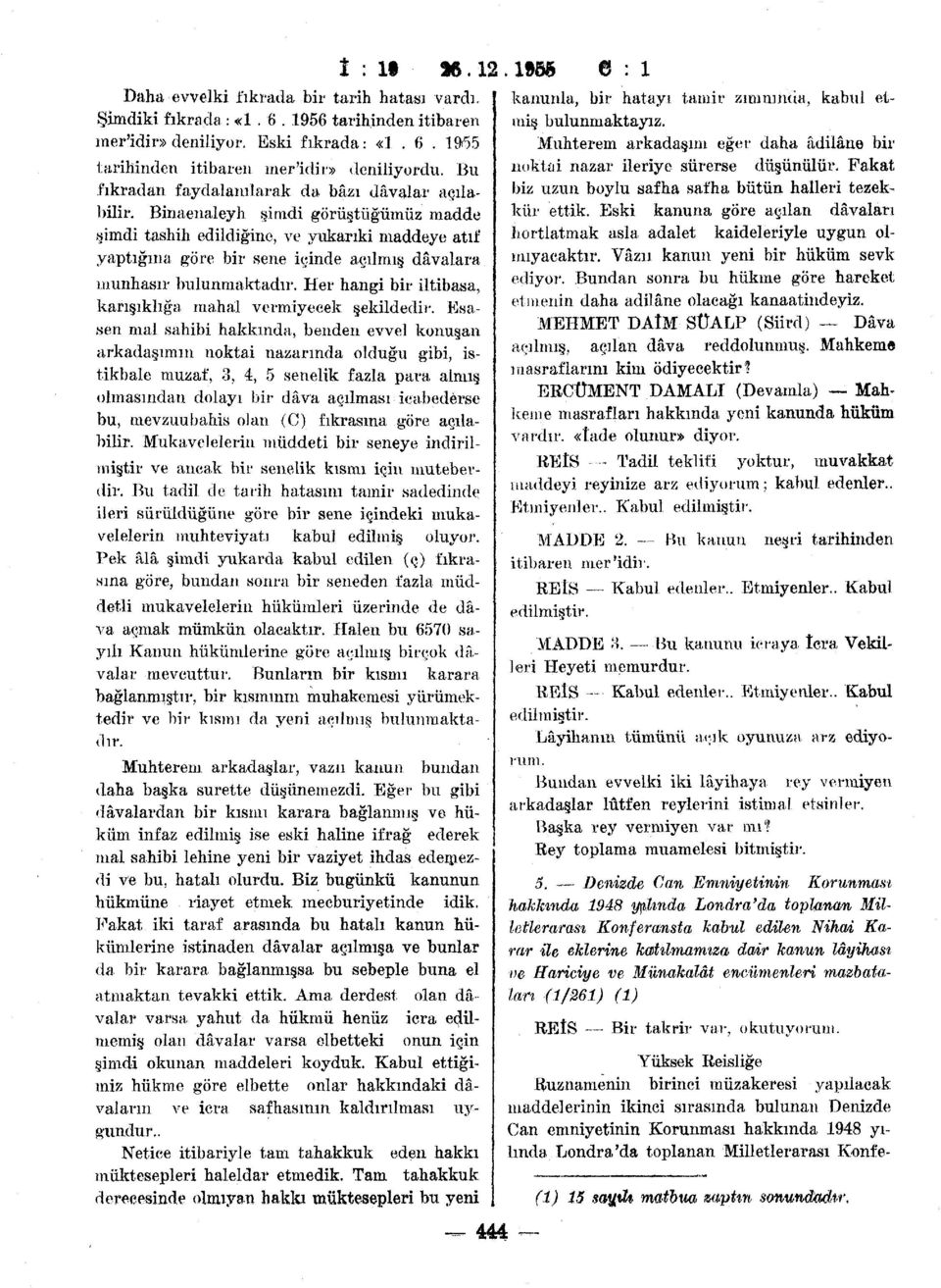 Binaenaleyh şimdi görüştüğümüz madde şimdi tashih edildiğine, ve yukarıki maddeye atıf yaptığına göre bir sene içinde açılmış dâvalara münhasır bulunmaktadır.