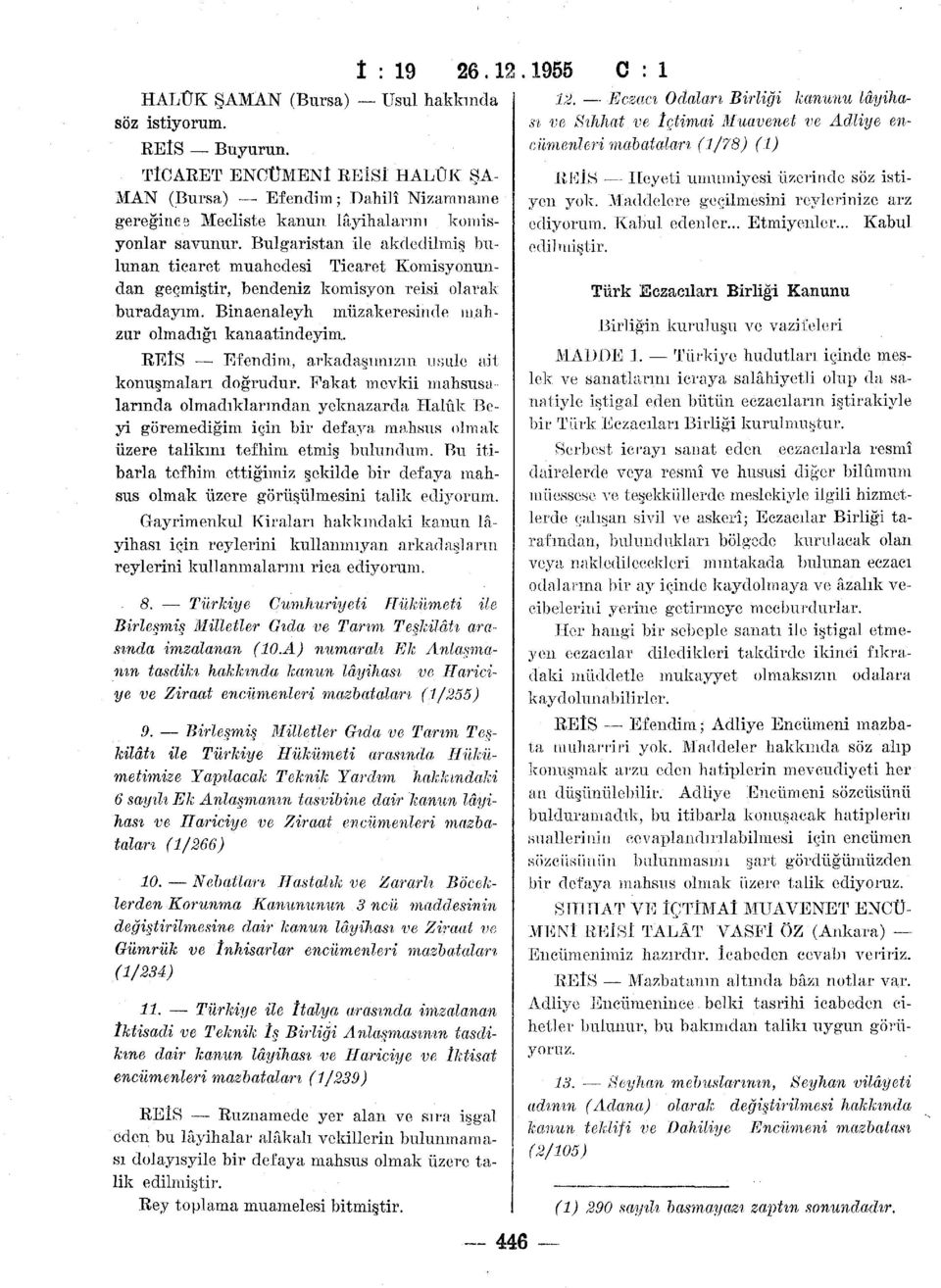 Bulgaristan ile akdedilmiş bulunan ticaret muahedesi Ticaret Komisyonundan geçmiştir, bendeniz komisyon reisi olarak buradayım. Binaenaleyh müzakeresinde mahzur olmadığı kanaatindeyim.