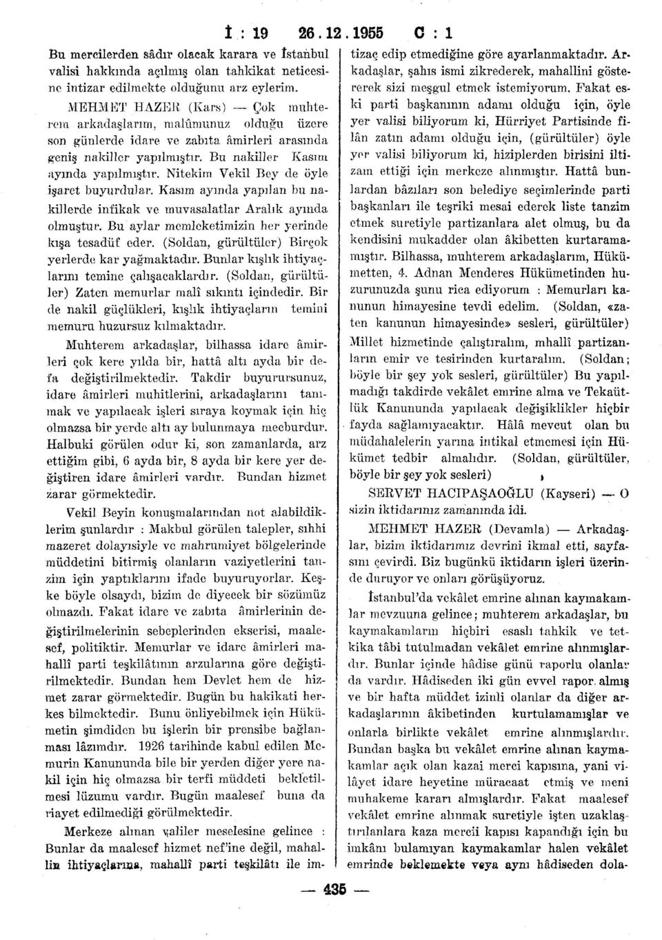 Nitekim Vekil Bey de öyle işaret buyurdular. Kasım ayında yapılan bu nakillerde infikak ve muvasalatlar Aralık ayında olmuştur. Bu aylar memleketimizin her yerinde kışa tesadüf eder.