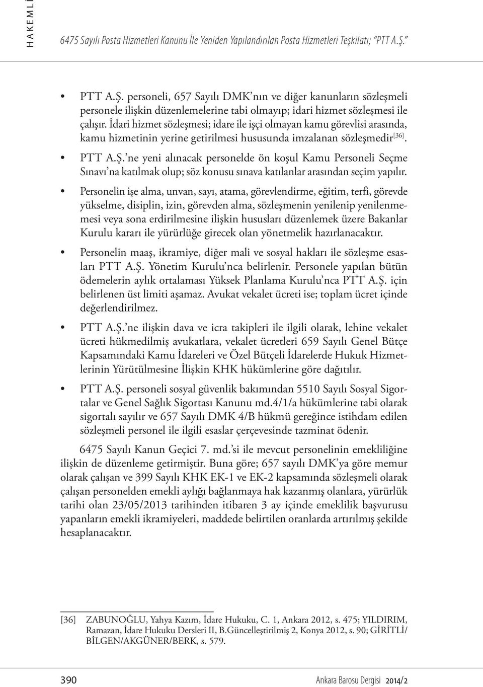 İdari hizmet sözleşmesi; idare ile işçi olmayan kamu görevlisi arasında, kamu hizmetinin yerine getirilmesi hususunda imzalanan sözleşmedir [36]. PTT A.Ş.