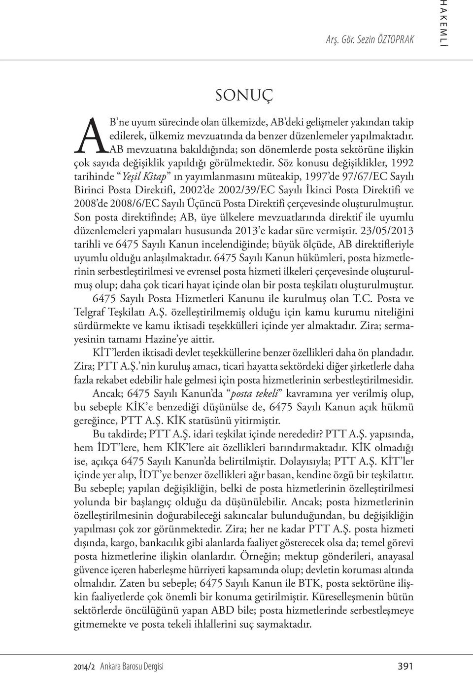 Söz konusu değişiklikler, 1992 tarihinde Yeşil Kitap ın yayımlanmasını müteakip, 1997 de 97/67/EC Sayılı Birinci Posta Direktifi, 2002 de 2002/39/EC Sayılı İkinci Posta Direktifi ve 2008 de 2008/6/EC