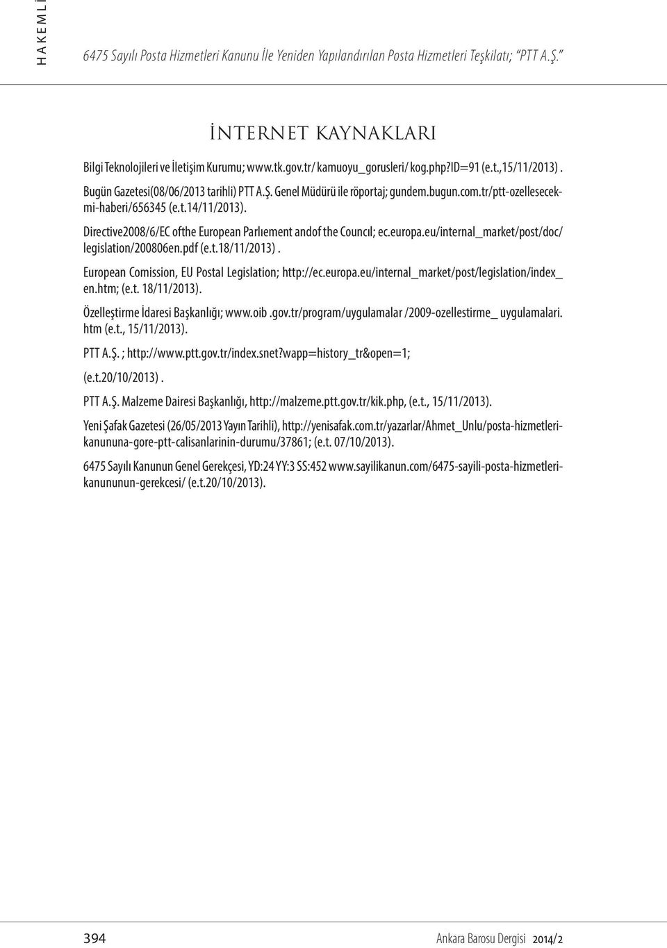 Directive2008/6/EC ofthe European Parlıement andof the Councıl; ec.europa.eu/internal_market/post/doc/ legislation/200806en.pdf (e.t.18/11/2013). European Comission, EU Postal Legislation; http://ec.