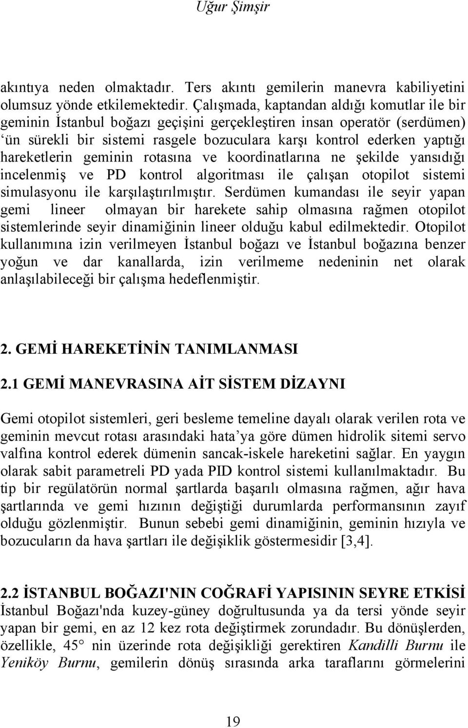 rotasına ve koordinatarına ne şekide yansıdığı inceenmiş ve PD kontro agoritması ie çaışan otopiot sistemi simasyon ie karşıaştırımıştır.