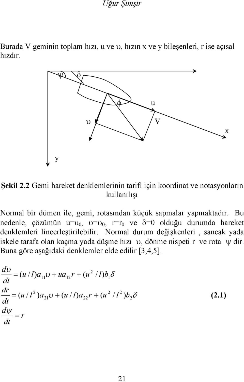 B nedene, çözümün = 0, = 0, r=r 0 ve =0 odğ drmda hareket denkemeri ineereştiriebiir.