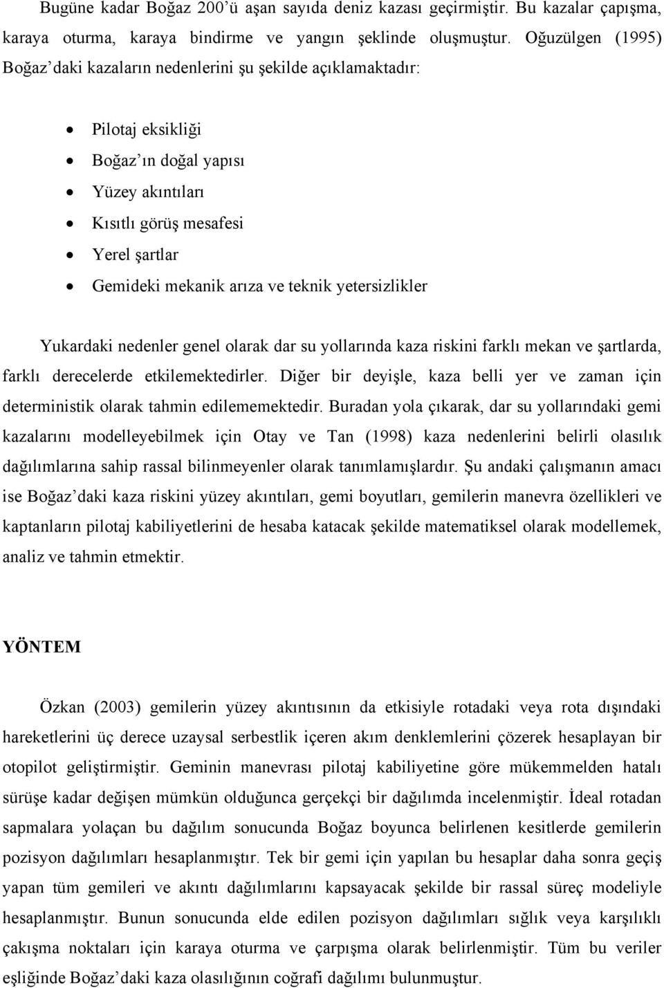 teknik yetersizlikler Yukardaki nedenler genel olarak dar su yollarında kaza riskini farklı mekan ve şartlarda, farklı derecelerde etkilemektedirler.