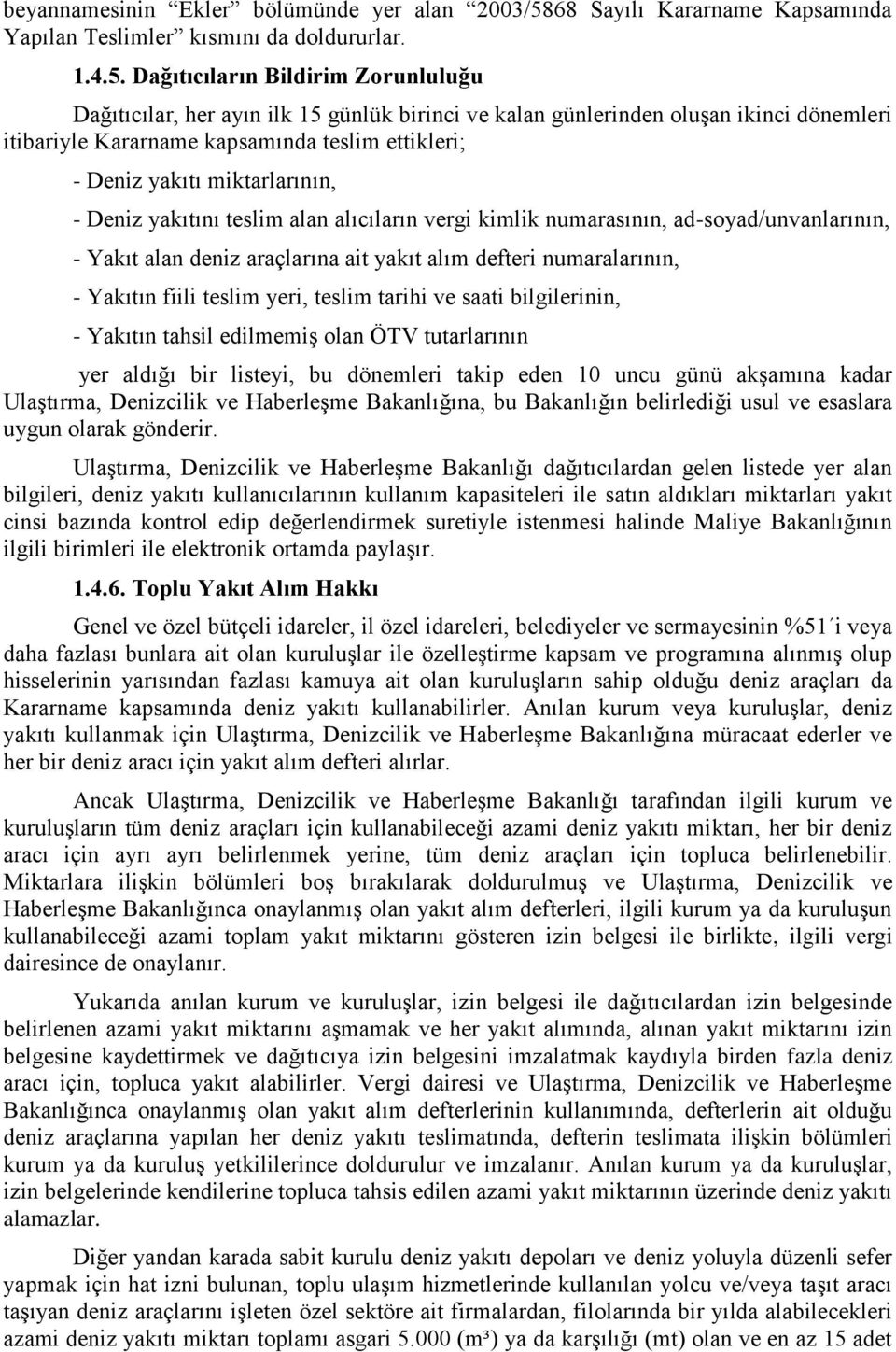 Dağıtıcıların Bildirim Zorunluluğu Dağıtıcılar, her ayın ilk 15 günlük birinci ve kalan günlerinden oluşan ikinci dönemleri itibariyle Kararname kapsamında teslim ettikleri; - Deniz yakıtı